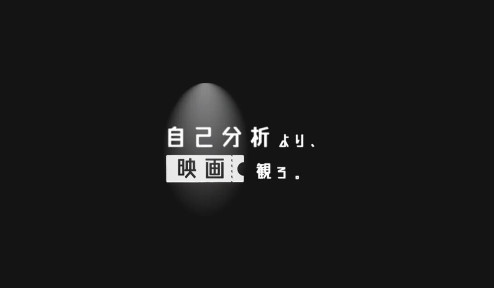 黒背景に卵形の光。「自己分析より、映画観ろ。」の文字、「映画」はチケット状の白枠